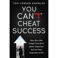 You Can't Cheat Success: How the Little Things You Think Aren't Important Are The Most Important of All