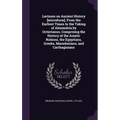 Lectures on Ancient History [microform], From the Earliest Times to the Taking of Alexandria by Octavianus, Comprising the History of the Asiatic Nati