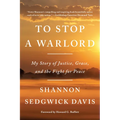 To Stop a Warlord: My Story of Justice, Grace, and the Fight for Peace