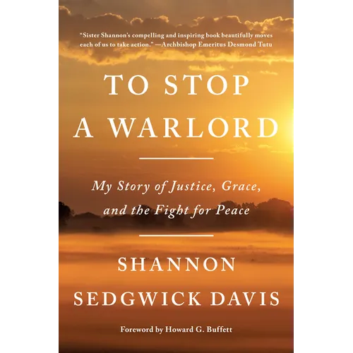 To Stop a Warlord: My Story of Justice, Grace, and the Fight for Peace