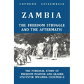 Zambia - The Freedom Struggle and the Aftermath: The Personal Story of Freedom Fighter and Leader Sylvester Mwamba Chisembele