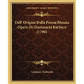 Dell' Origine Della Poesia Rimata Opera Di Giammaria Barbieri (1790)