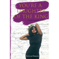 You're a Daughter of The King: ...conduct yourself as such