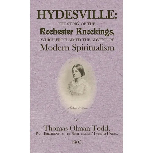 Hydesville: The Story of the Rochester Knockings, which Proclaimed the Advent of Modern Spiritualism