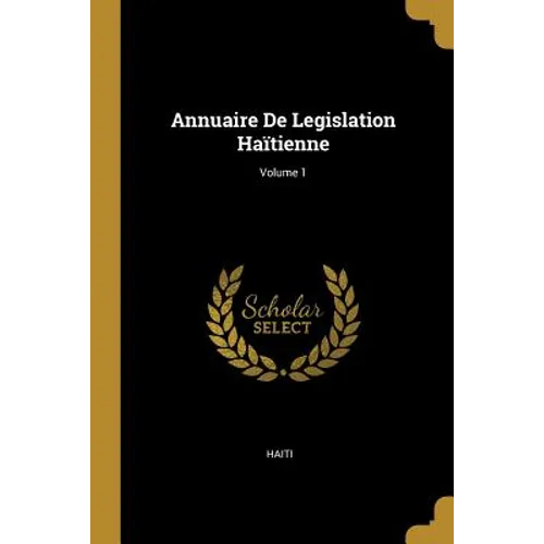 Annuaire De Legislation Haïtienne; Volume 1