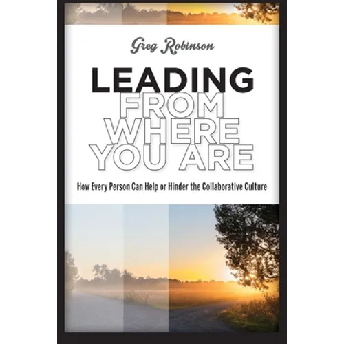 Leading from Where You Are: How Every Person Can Help or Hinder the Collaborative Culture