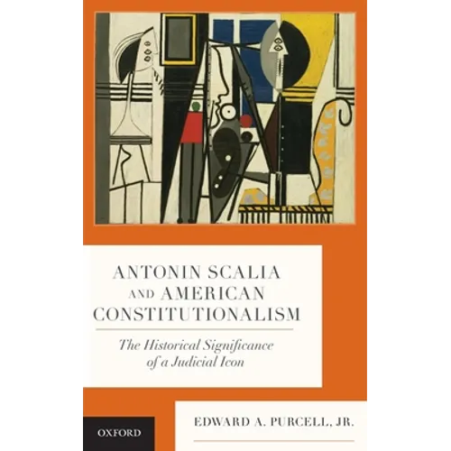 Antonin Scalia and American Constitutionalism: The Historical Significance of a Judicial Icon