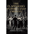 The Flapper Era in Portland Oregon: A Socio-Economic and Political Review