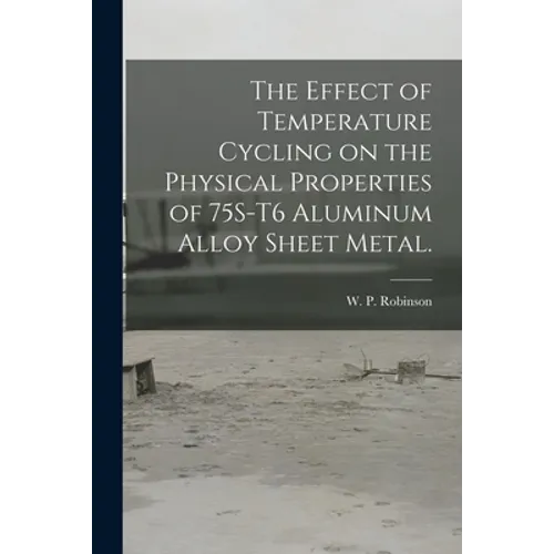 The Effect of Temperature Cycling on the Physical Properties of 75S-T6 Aluminum Alloy Sheet Metal.