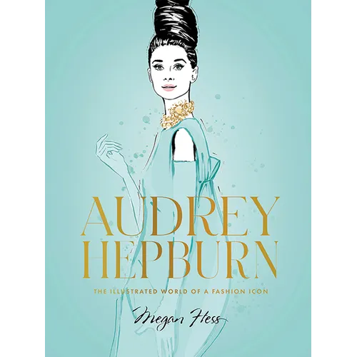 Audrey Hepburn: The Illustrated World of a Fashion Icon
