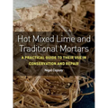 Hot Mixed Lime and Traditional Mortars: A Practical Guide to Their Use in Conservation and Repair