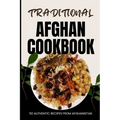 Traditional Afghan Cookbook: 50 Authentic Recipes from Afghanistan