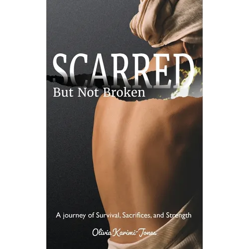 SCARRED, But Not Broken: A Journey of Survival, Sacrifices, and Strength