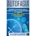 Autofagia: Descubra los Secretos para la Pérdida de Peso, el Rejuvenecimiento y la Curación con el Ayuno Intermitente y Prolongado (Spanish Edition)