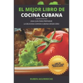 El Mejor Libro de Cocina Cubana: Una Guía para preparar la deliciosa Comida Cubana desde cero - Las 50 recetas más populares