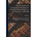The History of Esarhaddon (Son of Sennacherib) King of Assyria, B. C. 681-688: Tr. From the Cuneiform Inscriptions Upon Cylinders and Tablets in the B