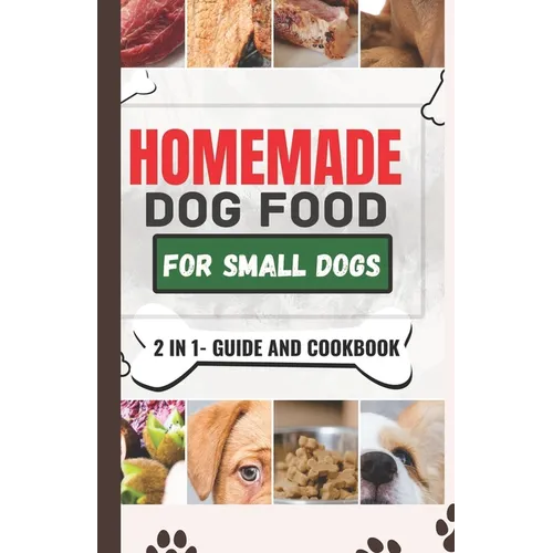 Homemade Dog Food Cookbook For Small Dogs: A Comprehensive Guide and Meal Plan for a Healthier Dog Life