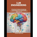 LLM Engineering: A Practical Guide to Designing, Deploying, and Scaling Large Language Models for Real-World AI Applications