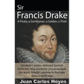Sir Francis Drake, a Pirate, a Gentleman, a Soldier, a Thief.