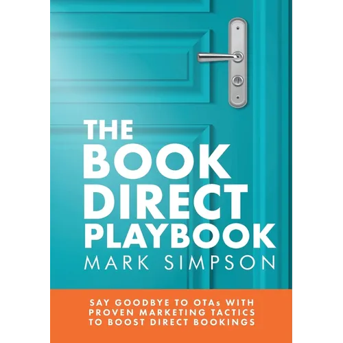 The Book Direct Playbook: Say Goodbye to OTAs with Proven Marketing Tactics to Boost Direct Bookings