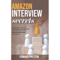 Amazon Interview Secrets: A Complete Guide On How To Have High-Performance Preparation Skills To Successfully Respond To All The Amazon Intervie