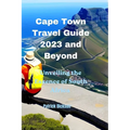 Cape Town Travel Guide 2023 and Beyond: Unveiling the Essence of South Africa
