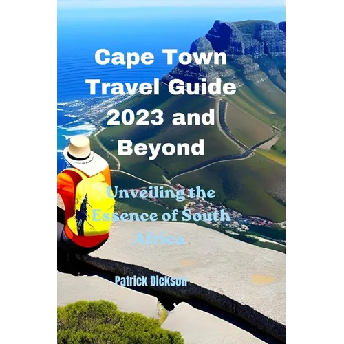 Cape Town Travel Guide 2023 and Beyond: Unveiling the Essence of South Africa