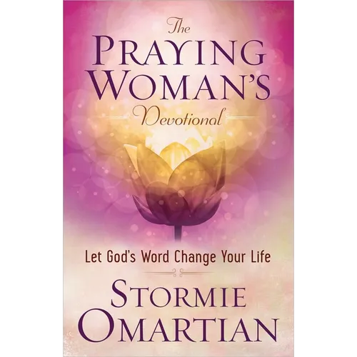 The Praying Woman's Devotional: Let God's Word Change Your Life