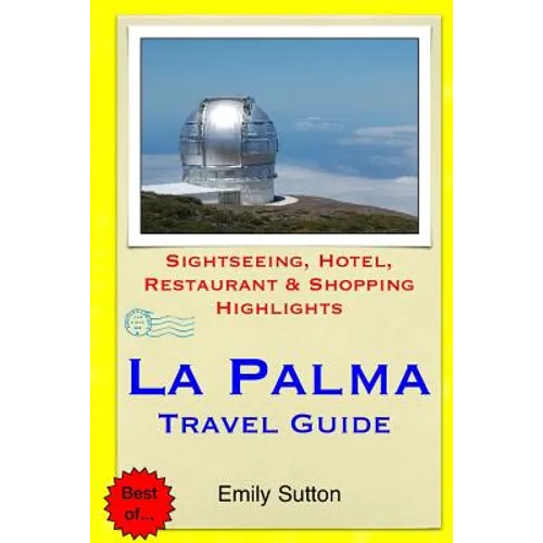 La Palma Travel Guide: Sightseeing, Hotel, Restaurant & Shopping Highlights
