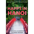 Happy in Hanoi: The Local Guide to Hanoi, Vietnam