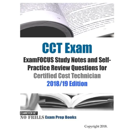 CCT Exam ExamFOCUS Study Notes and Self-Practice Review Questions for Certified Cost Technician 2018/19 Edition