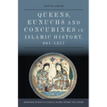 Queens, Eunuchs and Concubines in Islamic History, 661-1257