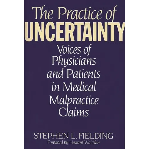 The Practice of Uncertainty: Voices of Physicians and Patients in Medical Malpractice Claims