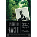 Exploration Fawcett: Explorer Percy Fawcett's obsessive Amazon expeditions searching for a fabled lost city