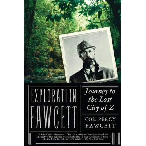 Exploration Fawcett: Explorer Percy Fawcett's obsessive Amazon expeditions searching for a fabled lost city