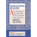 Reimagining Realism: A New Anthology of Late Nineteenth- And Early Twentieth-Century American Short Fiction