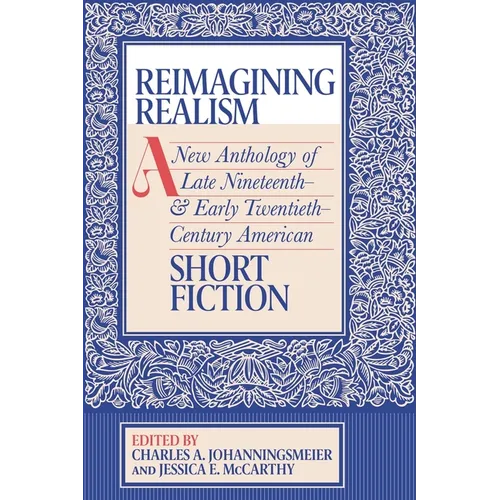 Reimagining Realism: A New Anthology of Late Nineteenth- And Early Twentieth-Century American Short Fiction