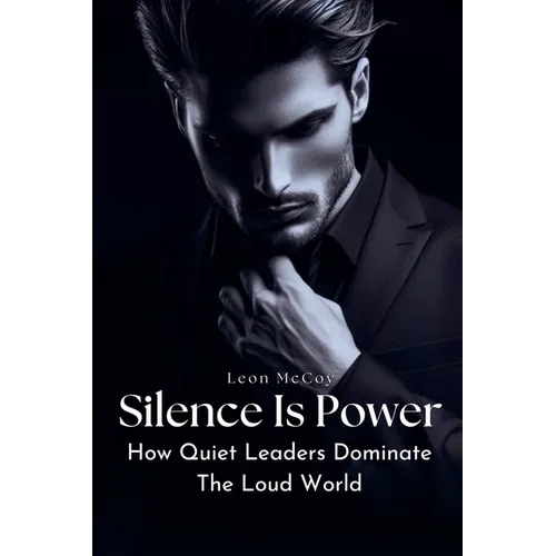 Silence Is Power: How Quiet Leaders Dominate The Loud World