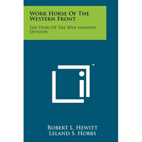 Work Horse Of The Western Front: The Story Of The 30th Infantry Division