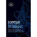 Egyptian Mythology: Ancient Gods, Goddesses, Deities, and Fascinating Tales, Legends, and Myths from Egypt