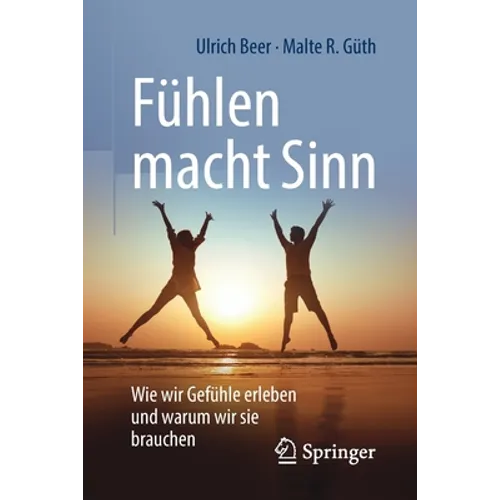 Fühlen Macht Sinn: Wie Wir Gefühle Erleben Und Warum Wir Sie Brauchen