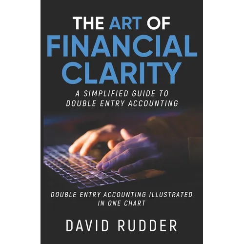 The Art of Financial Clarity: A Simplified Guide to Double Entry Accounting