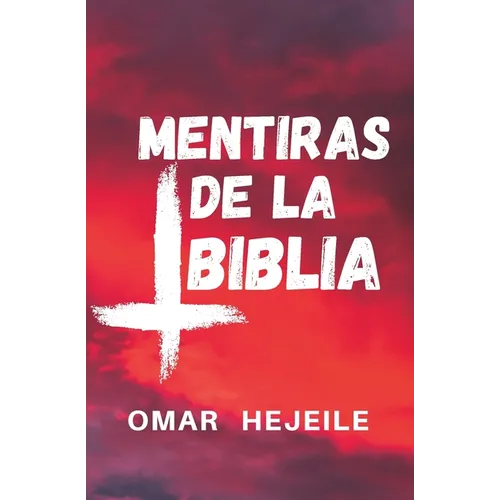 Las Mentiras de la Biblia: Un Abismo entre la Fe y la Razón