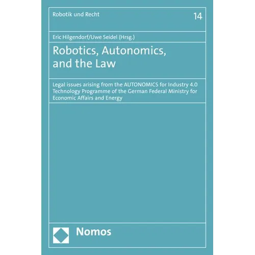 Robotics, Autonomics, and the Law: Legal Issues Arising from the Autonomics for Industry 4.0 Technology Programme of the German Federal Ministry for E