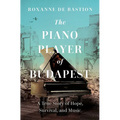 The Piano Player of Budapest: A True Story of Survival, Hope, and Music