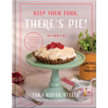 Keep Your Fork, There's Pie!: Serve Up a Slice of the Sweet Life with 75 Family Recipes for Delicious Pies, Desserts, and More!