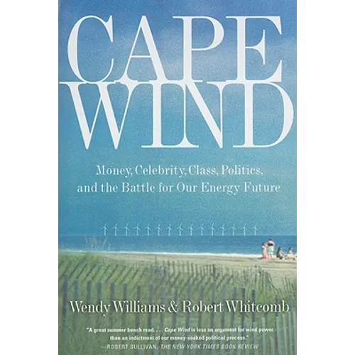 Cape Wind: Money, Celebrity, Class, Politics, and the Battle for Our Energy Future on Nantucket Sound