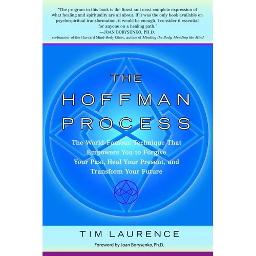 The Hoffman Process: The World-Famous Technique That Empowers You to Forgive Your Past, Heal Your Present, and Transform Your Future