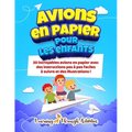 Avions en papier pour les enfants: 20 incroyables avions en papier avec des instructions pas à pas faciles à suivre et des illustrations !