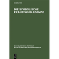 Die Symbolische Franziskuslegende: Die Schönsten Stücke Des Franziskuskanons